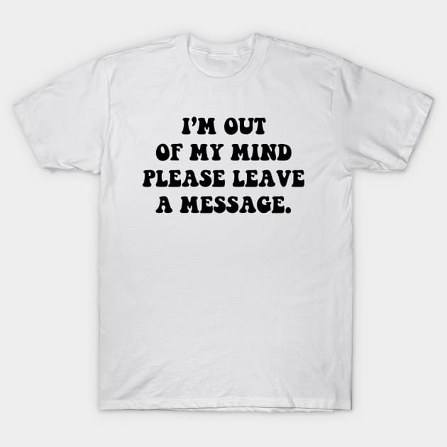 I'm out of my mind please leave a message - black text T-Shirt by NotesNwords